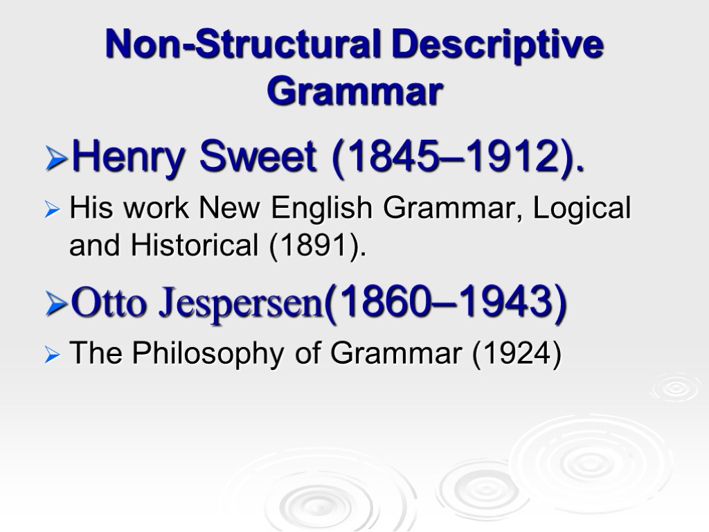 Non-Structural Descriptive Grammar Henry Sweet (1845–1912). His work New English Grammar, Logical and Historical